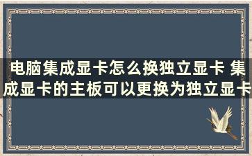 电脑集成显卡怎么换独立显卡 集成显卡的主板可以更换为独立显卡的吗